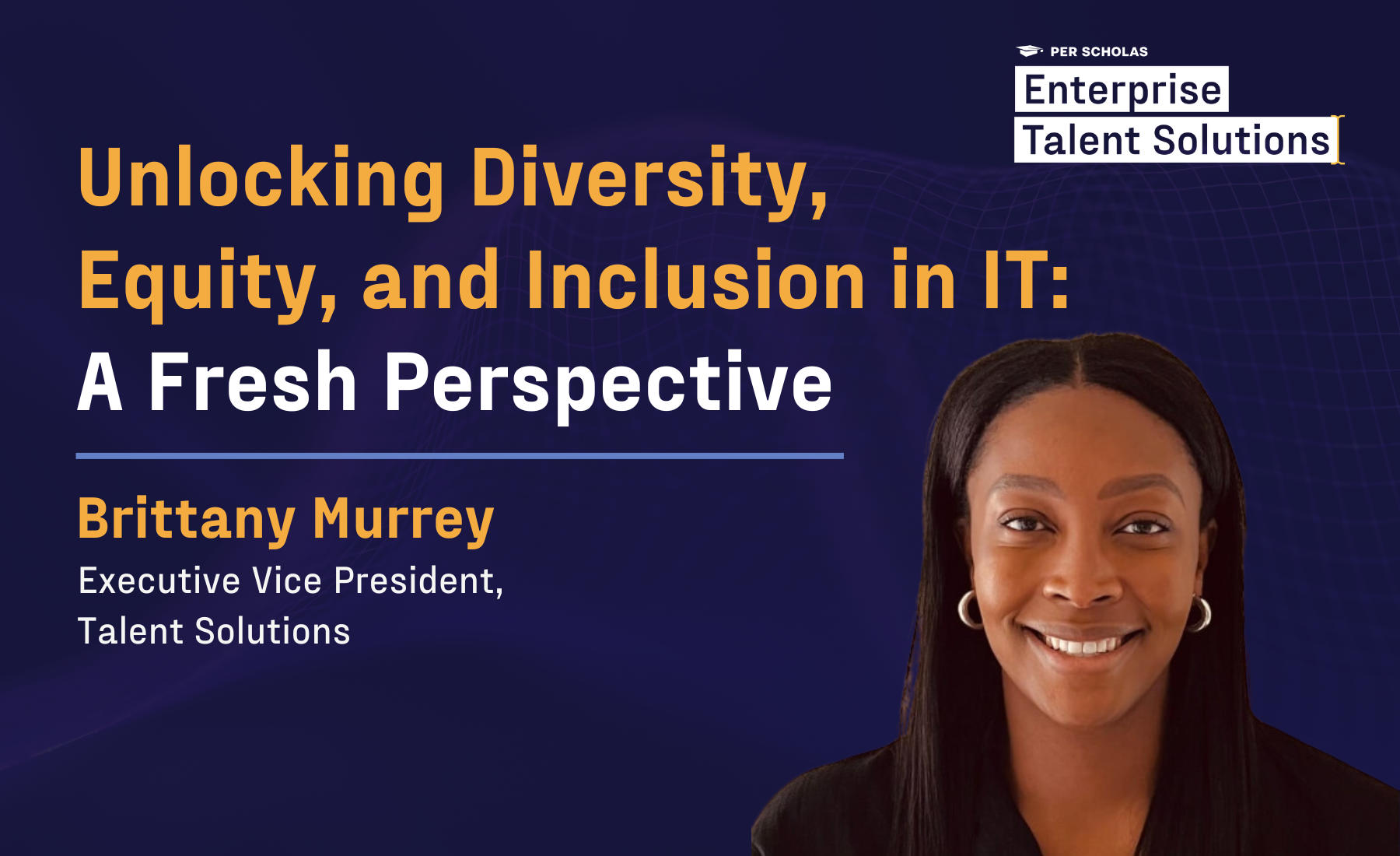 Brittany Murrey smiling; text reads "Unlocking Diversity, Equity, and Inclusion in IT: A Fresh Perspective" with Brittany Murrey, Executive Vice President, Talent Solutions and Per Scholas Enterprise Talent Solutions logo.