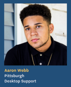 Aaron Webb, Pittsburgh, Desktop Support.