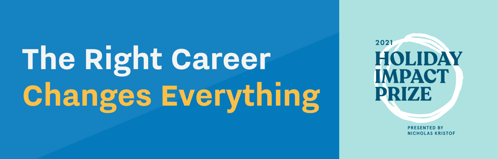 "The Right Career Changes Everything. 2021 Holiday Impact Prize presented by Nicholas Kristof."